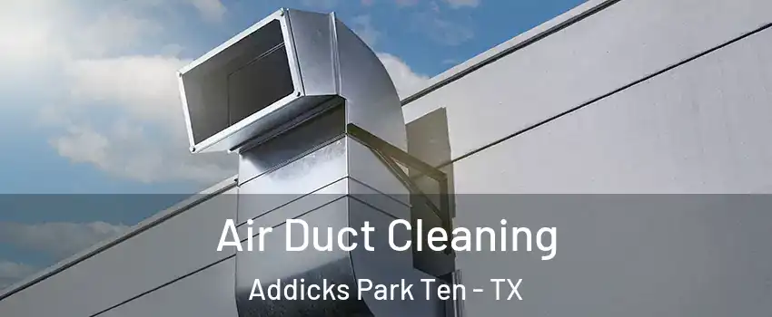 Air Duct Cleaning Addicks Park Ten - TX