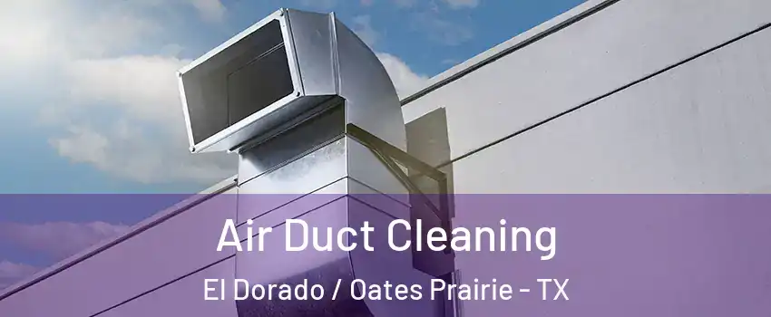 Air Duct Cleaning El Dorado / Oates Prairie - TX