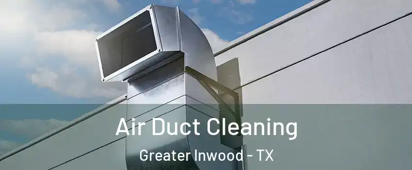 Air Duct Cleaning Greater Inwood - TX