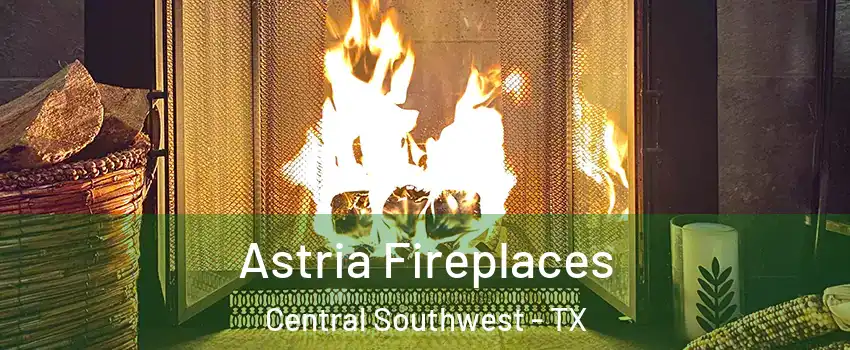 Astria Fireplaces Central Southwest - TX