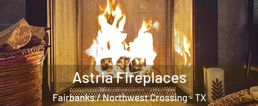 Astria Fireplaces Fairbanks / Northwest Crossing - TX