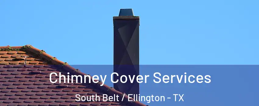 Chimney Cover Services South Belt / Ellington - TX