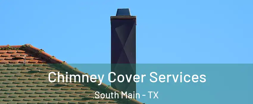 Chimney Cover Services South Main - TX