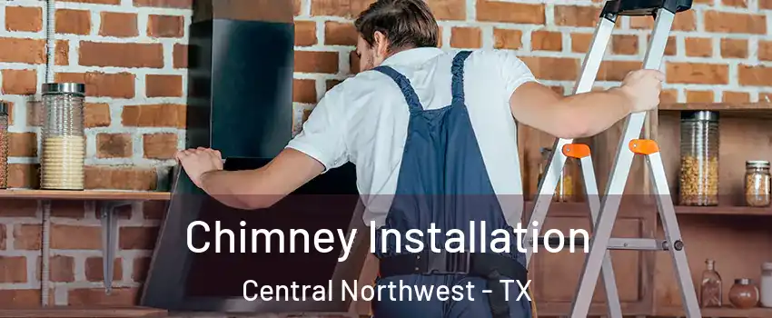 Chimney Installation Central Northwest - TX