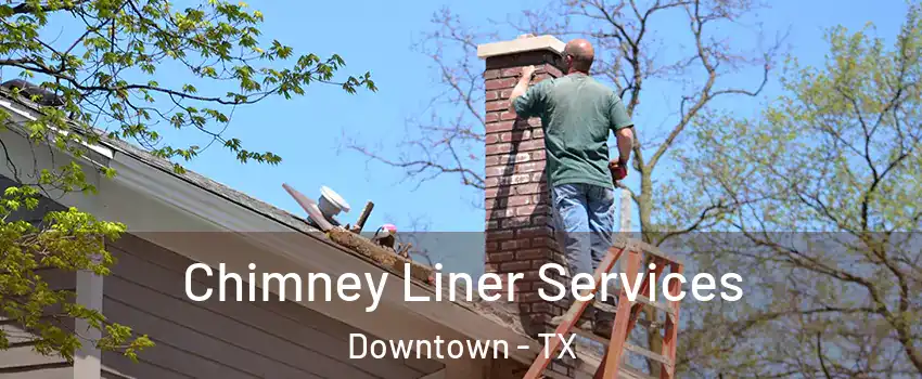 Chimney Liner Services Downtown - TX