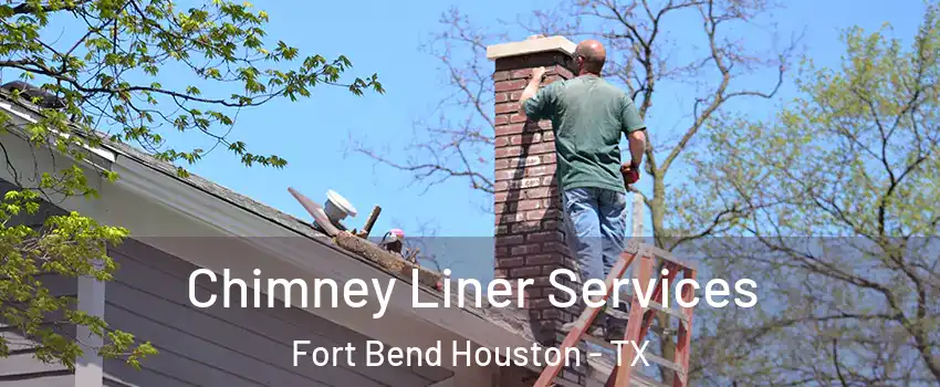 Chimney Liner Services Fort Bend Houston - TX