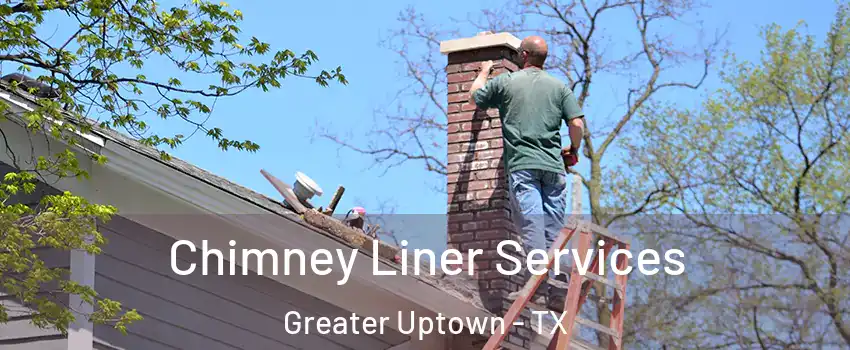 Chimney Liner Services Greater Uptown - TX