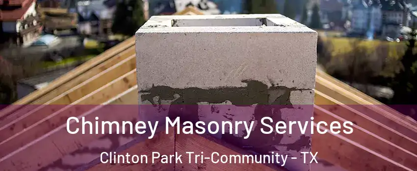 Chimney Masonry Services Clinton Park Tri-Community - TX