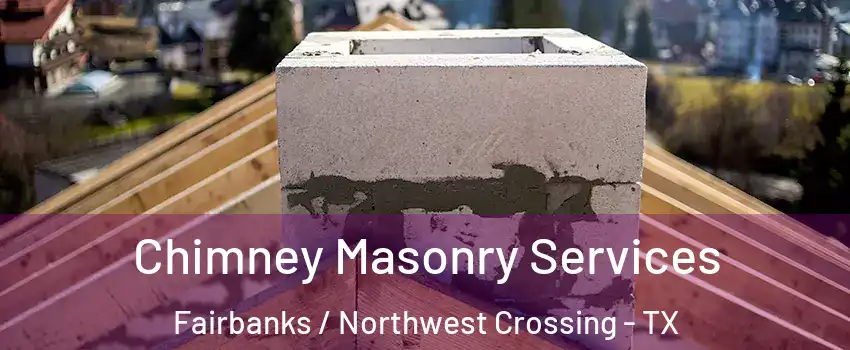 Chimney Masonry Services Fairbanks / Northwest Crossing - TX