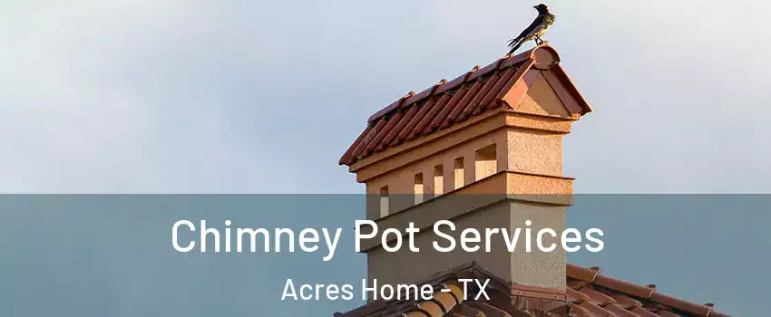 Chimney Pot Services Acres Home - TX