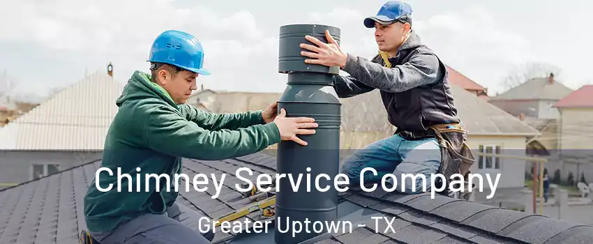 Chimney Service Company Greater Uptown - TX