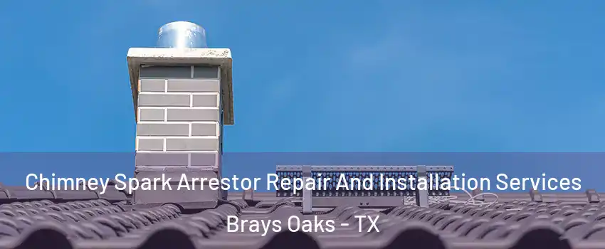 Chimney Spark Arrestor Repair And Installation Services Brays Oaks - TX