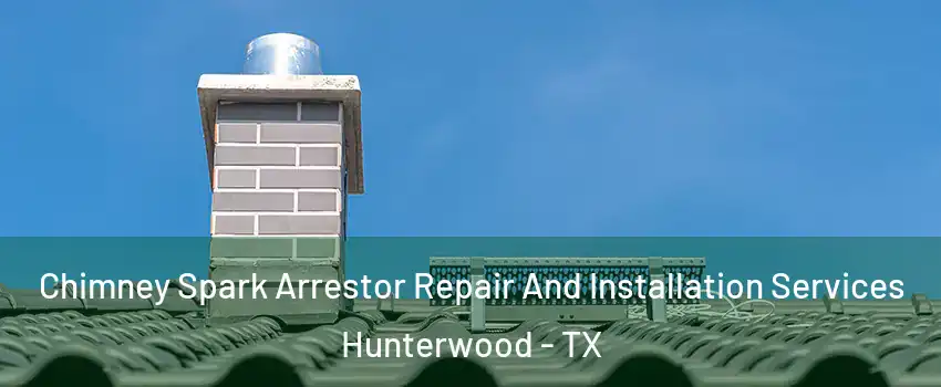 Chimney Spark Arrestor Repair And Installation Services Hunterwood - TX