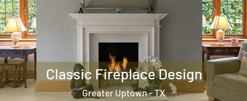 Classic Fireplace Design Greater Uptown - TX