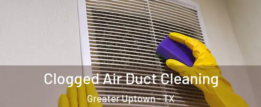 Clogged Air Duct Cleaning Greater Uptown - TX