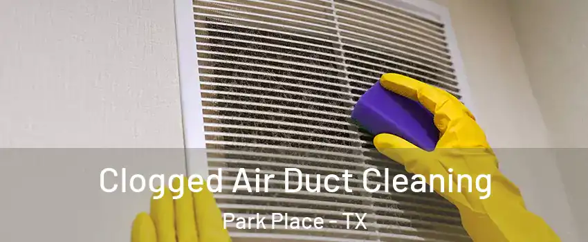 Clogged Air Duct Cleaning Park Place - TX