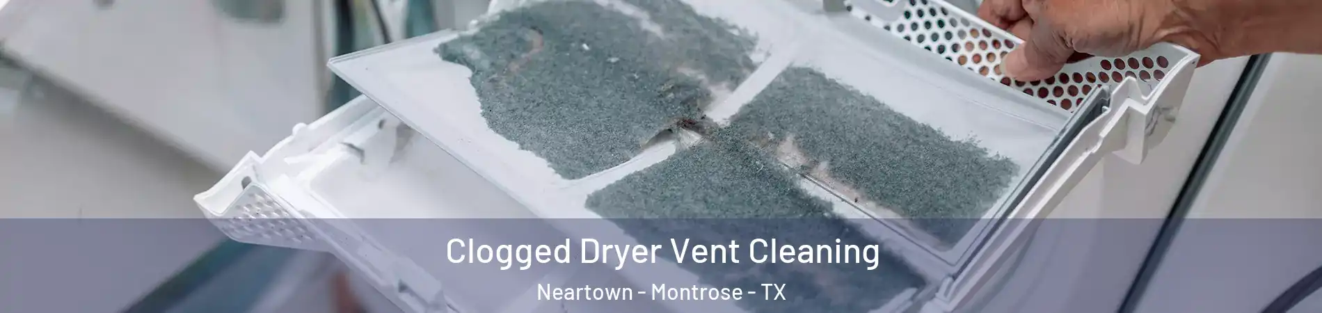 Clogged Dryer Vent Cleaning Neartown - Montrose - TX