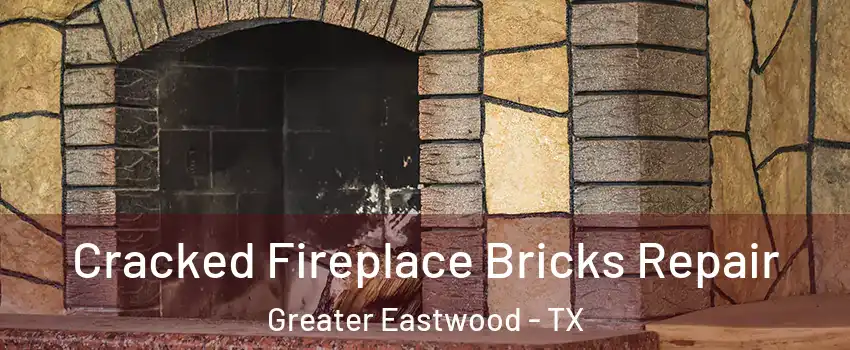 Cracked Fireplace Bricks Repair Greater Eastwood - TX