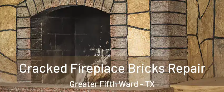 Cracked Fireplace Bricks Repair Greater Fifth Ward - TX