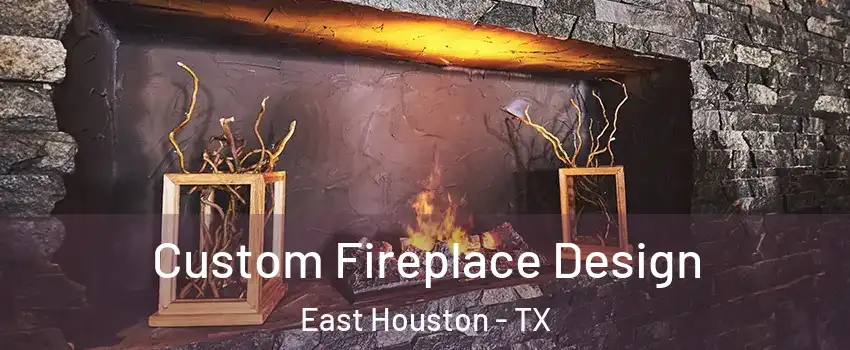 Custom Fireplace Design East Houston - TX