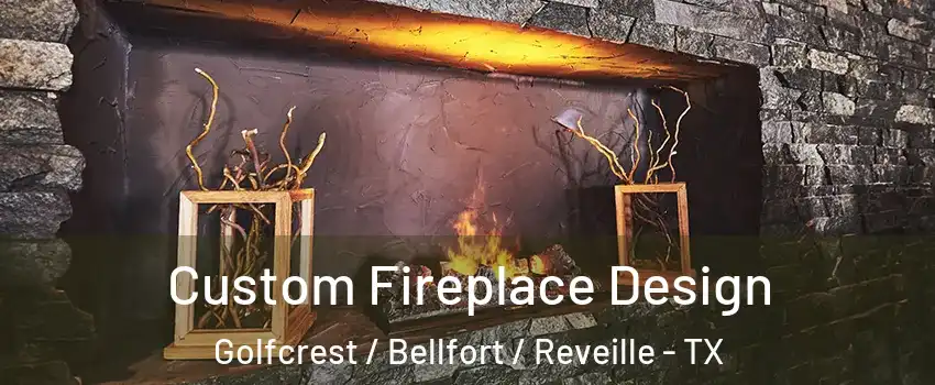 Custom Fireplace Design Golfcrest / Bellfort / Reveille - TX