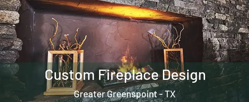 Custom Fireplace Design Greater Greenspoint - TX