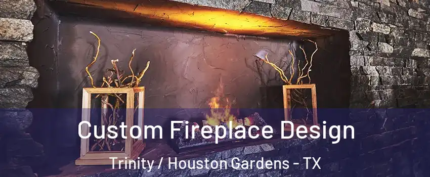 Custom Fireplace Design Trinity / Houston Gardens - TX