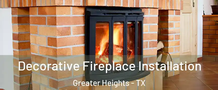 Decorative Fireplace Installation Greater Heights - TX