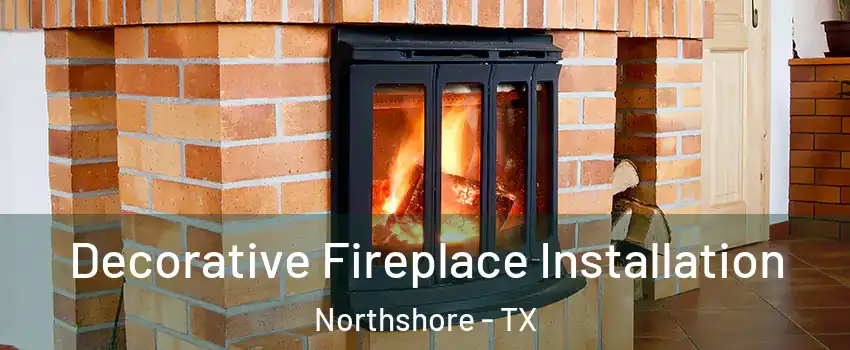 Decorative Fireplace Installation Northshore - TX