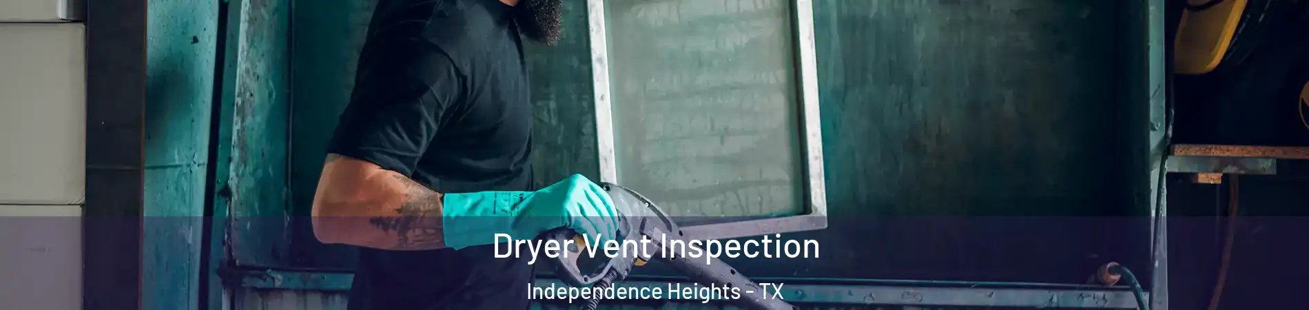 Dryer Vent Inspection Independence Heights - TX