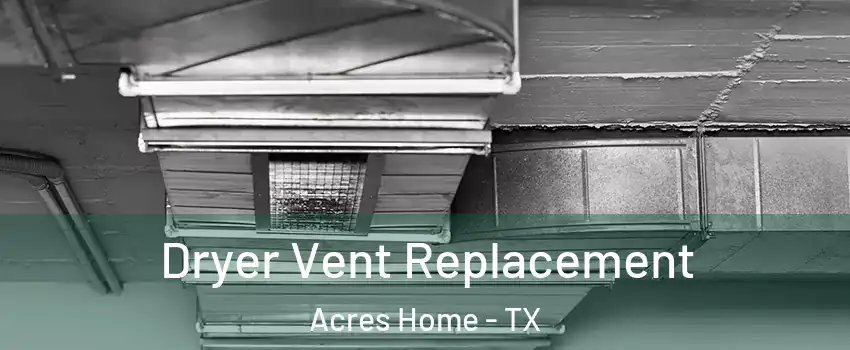 Dryer Vent Replacement Acres Home - TX