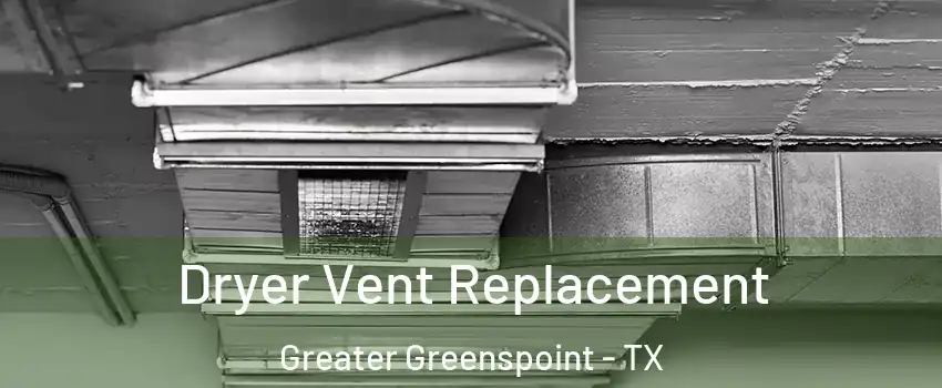 Dryer Vent Replacement Greater Greenspoint - TX