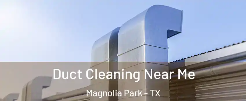 Duct Cleaning Near Me Magnolia Park - TX