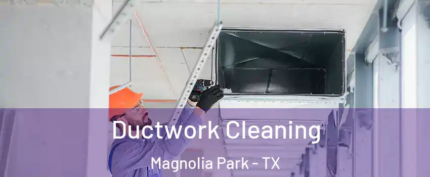 Ductwork Cleaning Magnolia Park - TX