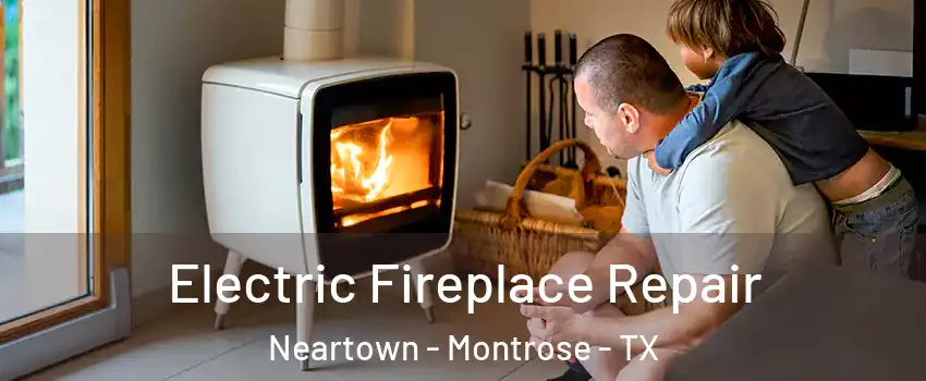 Electric Fireplace Repair Neartown - Montrose - TX