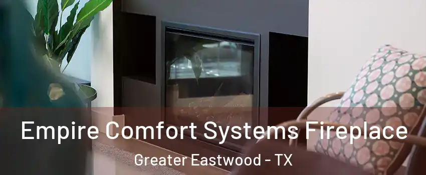 Empire Comfort Systems Fireplace Greater Eastwood - TX