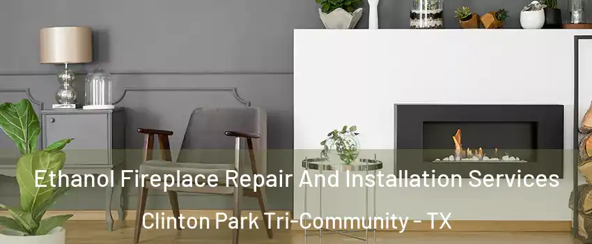 Ethanol Fireplace Repair And Installation Services Clinton Park Tri-Community - TX