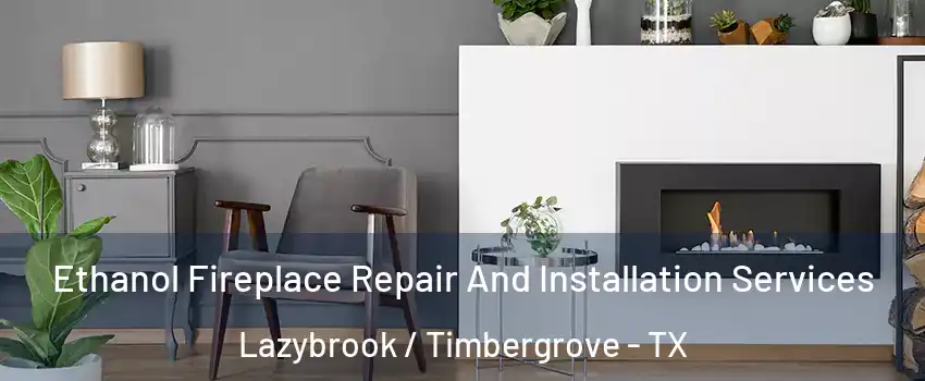 Ethanol Fireplace Repair And Installation Services Lazybrook / Timbergrove - TX