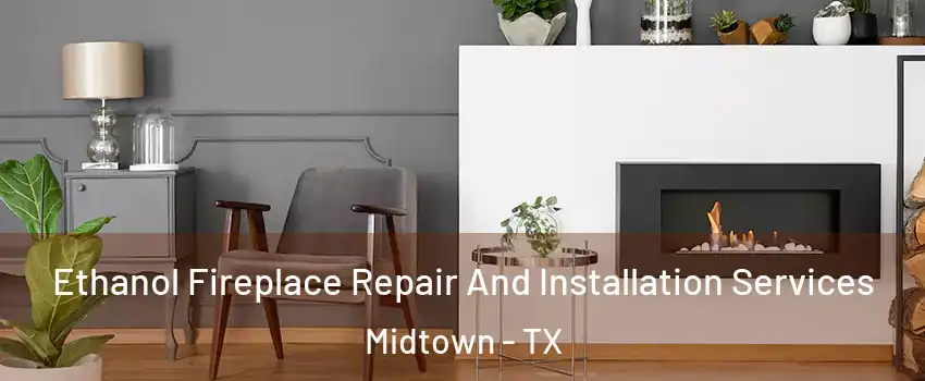 Ethanol Fireplace Repair And Installation Services Midtown - TX