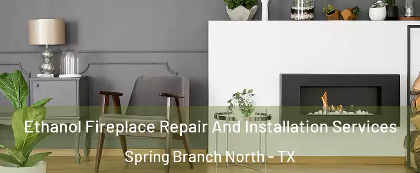 Ethanol Fireplace Repair And Installation Services Spring Branch North - TX