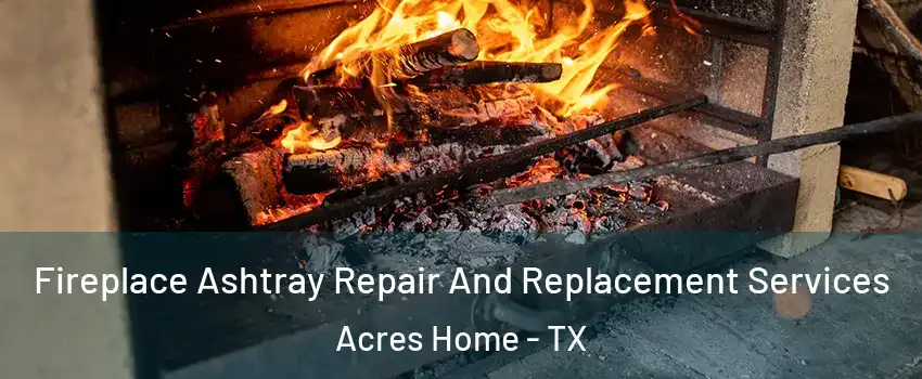 Fireplace Ashtray Repair And Replacement Services Acres Home - TX