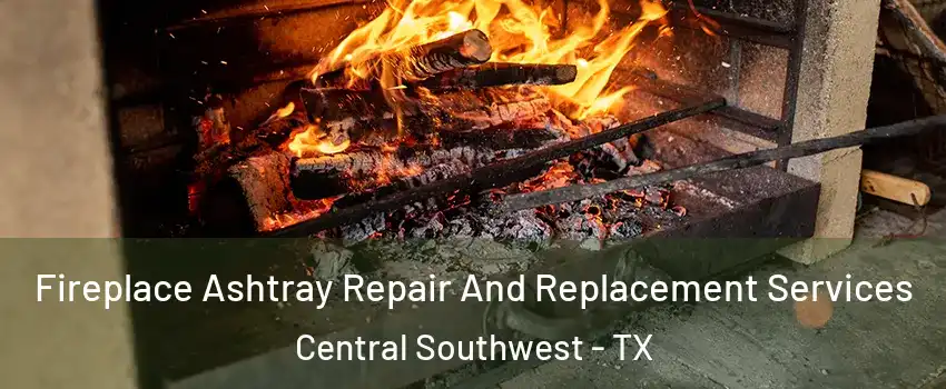 Fireplace Ashtray Repair And Replacement Services Central Southwest - TX