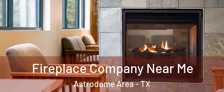 Fireplace Company Near Me Astrodome Area - TX