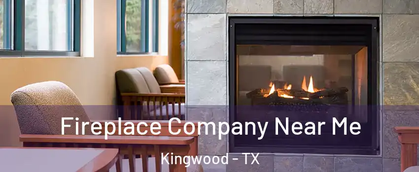 Fireplace Company Near Me Kingwood - TX