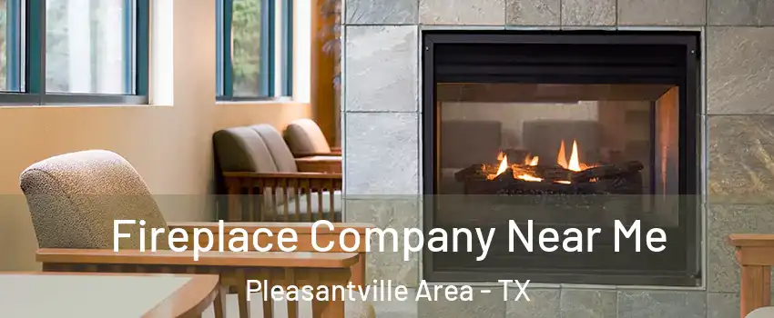 Fireplace Company Near Me Pleasantville Area - TX