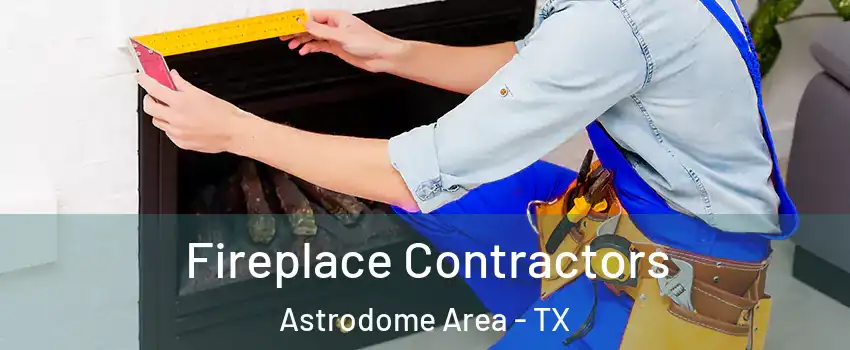 Fireplace Contractors Astrodome Area - TX