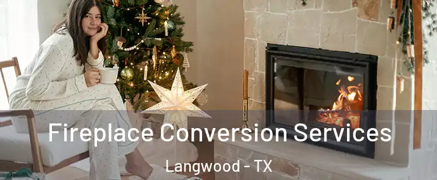 Fireplace Conversion Services Langwood - TX