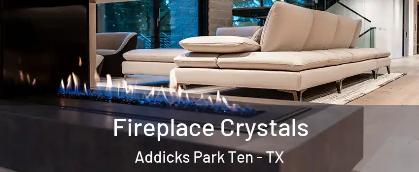 Fireplace Crystals Addicks Park Ten - TX