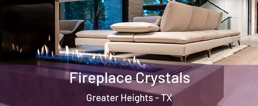 Fireplace Crystals Greater Heights - TX