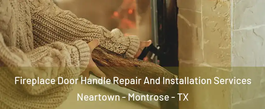 Fireplace Door Handle Repair And Installation Services Neartown - Montrose - TX